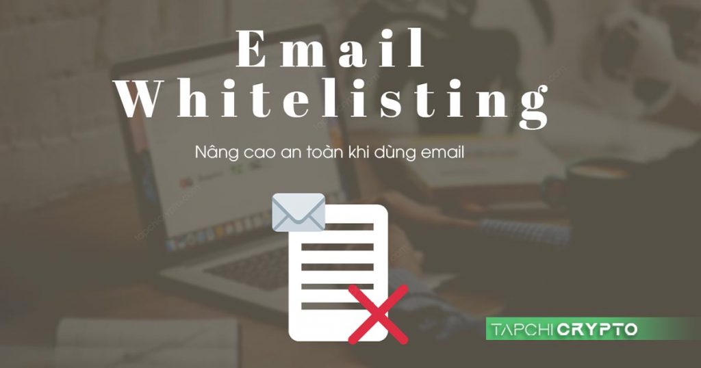 Sử dụng Email whitelist giúp lọc những email từ nguồn lạ tránh bị tấn công.